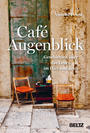 Cafe Augenblick - Geschichten über das Leben im Hier und Jeztz